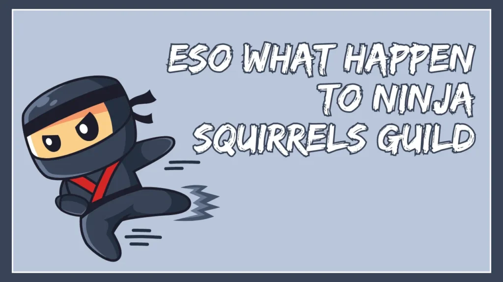 eso what happen to ninja squirrels guild