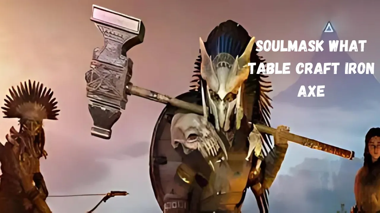 soulmask what table craft iron axe