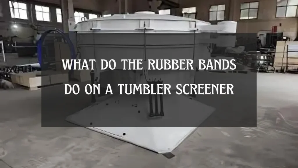 what do the rubber bands do on a tumbler screener