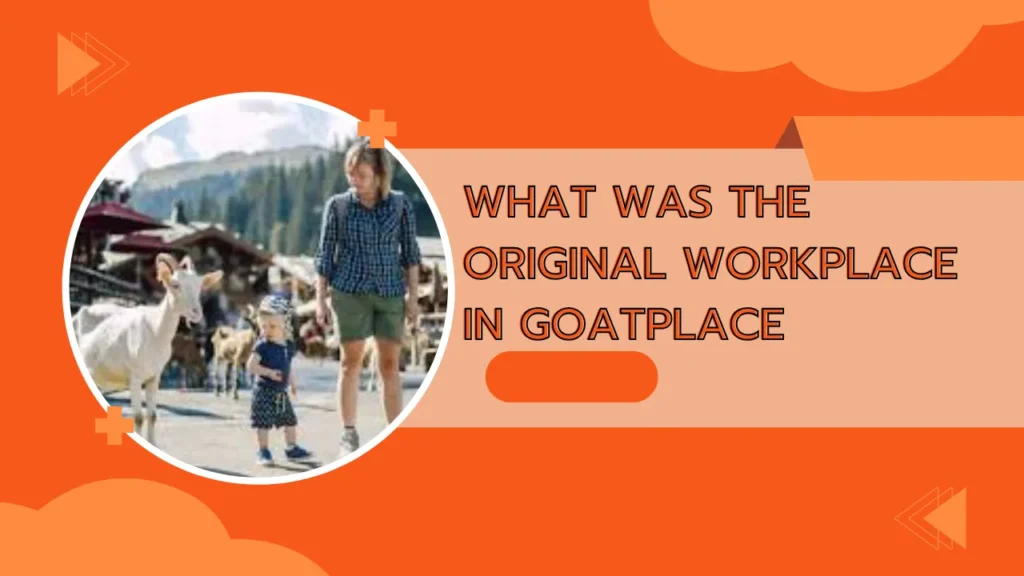 what was the original workplace in goatplace