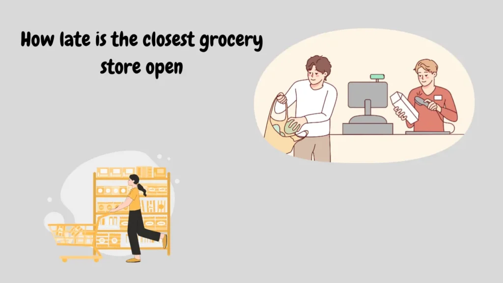 how late is the closest grocery store open