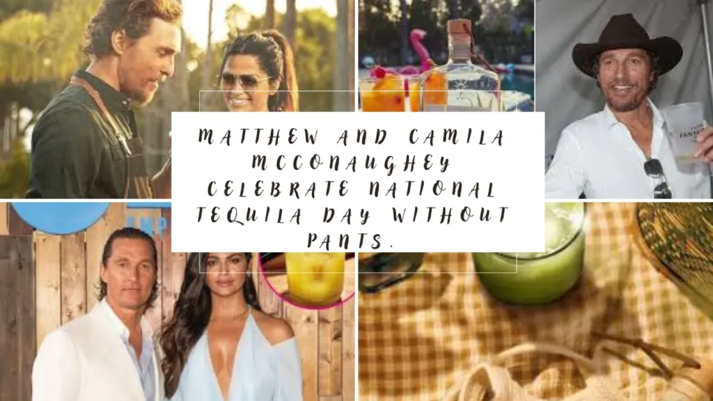 matthew and camila mcconaughey celebrate national tequila day without pants.