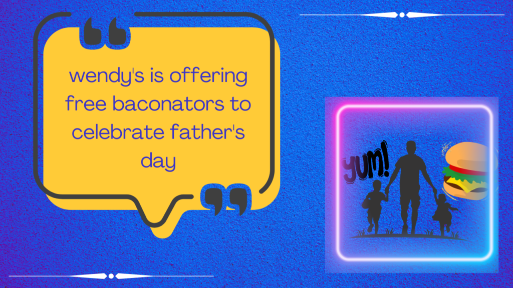 wendy's is offering free baconators to celebrate father's day