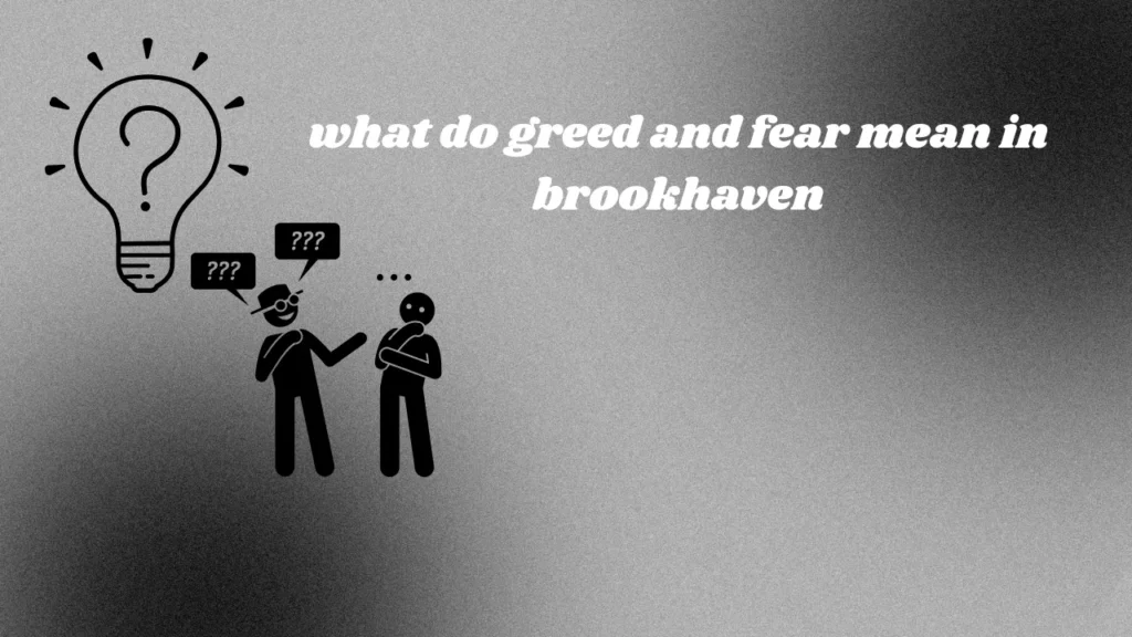 what do greed and fear mean in brookhaven