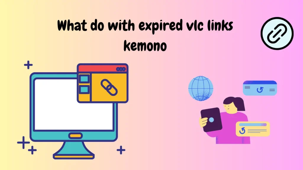 what do with expired vlc links kemono