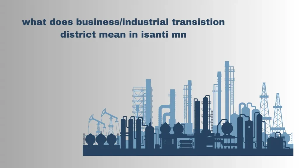 what does business/industrial transistion district mean in isanti mn