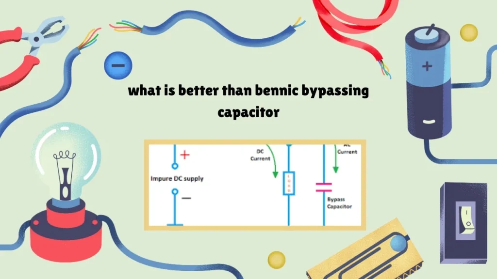 what is better than bennic bypassing capacitor