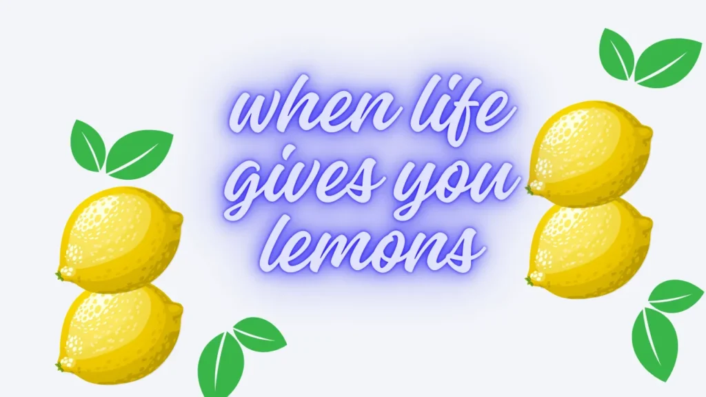 when life gives you lemons